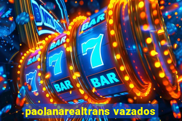 paolanarealtrans vazados